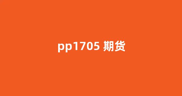 pp1705 期货(pp2101期货)_https://www.hhem8.com_深交所_第1张